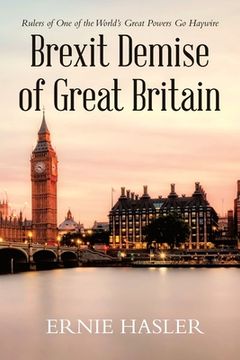 portada Brexit Demise of Great Britain: Rulers of One of the World's Great Powers Go Haywire (en Inglés)