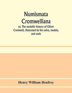 portada Numismata Cromwelliana: Or, the Medallic History of Oliver Cromwell, Illustrated by his Coins, Medals, and Seals (in English)