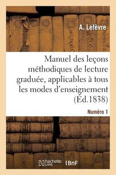 portada Manuel Des Leçons Méthodiques de Lecture Graduée, Numéro 1: , Applicables À Tous Les Modes d'Enseignement (en Francés)
