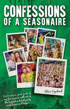 portada Confessions of a Seasonaire: Part memoir, part guide of my two seasons with one of the biggest and best party event teams in Europe... (en Inglés)