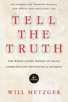 portada tell the truth: the whole gospel wholly by grace, communicated truthfully and lovingly: an evangelism training manual for group or individual use (en Inglés)
