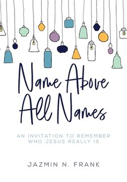 portada Name Above All Names: An Invitation to Remember Who Jesus Really Is (en Inglés)