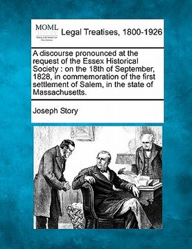 portada a   discourse pronounced at the request of the essex historical society: on the 18th of september, 1828, in commemoration of the first settlement of s
