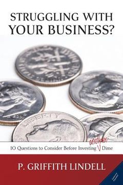 portada Struggling With Your Business? (Corban University edition): 10 Questions to Consider Before Investing A(nother) Dime (en Inglés)