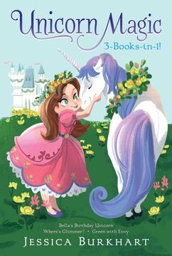 portada Unicorn Magic 3-Books-In-1!: Bella's Birthday Unicorn; Where's Glimmer?; Green with Envy (en Inglés)