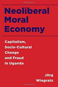 portada Neoliberal Moral Economy: Capitalism, Socio-Cultural Change and Fraud in Uganda