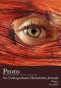 portada proto: an undergraduate humanities journal, vol. 1 2010 eyewitness (in English)