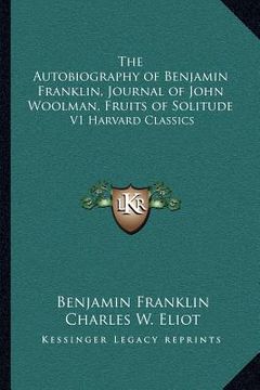 portada the autobiography of benjamin franklin, journal of john woolman, fruits of solitude: v1 harvard classics (en Inglés)