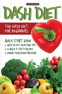 portada DASH Diet (2nd Edition): The DASH Diet for Beginners - DASH Diet Quick Start Guide with 35 FAT-BLASTING Tips + 21 Quick & Tasty Recipes That Wi (en Inglés)