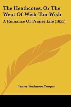 portada the heathcotes, or the wept of wish-ton-wish: a romance of prairie life (1855) (in English)