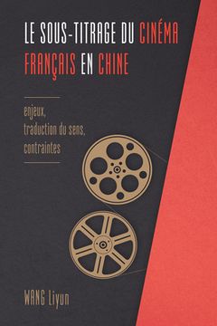 portada Le Sous-Titrage Du Cinéma Français En Chine: Enjeux, Traduction Du Sens, Contraintes (en Inglés)