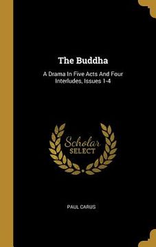 portada The Buddha: A Drama In Five Acts And Four Interludes, Issues 1-4 (en Inglés)