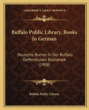 portada Buffalo Public Library, Books In German: Deutsche Bucher In Der Buffalo Oeffentlichen Bibliothek (1908) (in German)