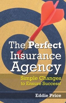portada The Perfect Insurance Agency: Simple Changes to Ensure Success! (en Inglés)