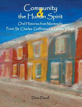 portada Community and the Human Spirit: Oral Histories from Montreal's Point St. Charles, Griffintown and Goose Village (en Inglés)