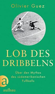 portada Lob des Dribbelns: Über den Mythos des Südamerikanischen Fußballs (in German)