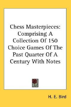 portada chess masterpieces: comprising a collection of 150 choice games of the past quarter of a century with notes (en Inglés)