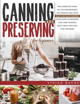 portada Canning and Preserving for Beginners: The Complete Guide to Can and Preserve any Food in Jars, with Easy and Tasty Recipes. Learn how to Preserve and (en Inglés)