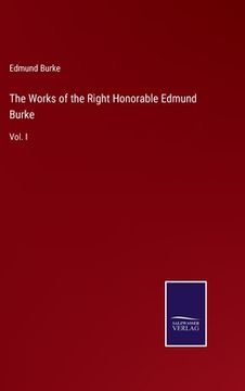 portada The Works of the Right Honorable Edmund Burke: Vol. I (en Inglés)
