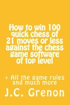 portada How to win 100 quick chess of 21 moves or less against the chess computers of top level (in English)