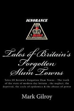 portada Tales of Britain's Forgotten Slum Towns: Tales Of Britain's Forgotten Slum Towns - The truth of the state of modern day britain, the neglect, the depr (in English)