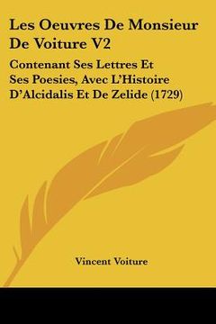 portada les oeuvres de monsieur de voiture v2: contenant ses lettres et ses poesies, avec l'histoire d'alcidalis et de zelide (1729) (en Inglés)