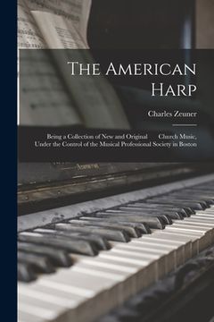 portada The American Harp: Being a Collection of New and Original Church Music, Under the Control of the Musical Professional Society in Boston (en Inglés)