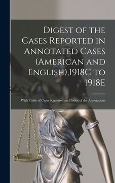 portada Digest of the Cases Reported in Annotated Cases (American and English),1918C to 1918E: With Table of Cases Reported and Index of the Annotations (in English)