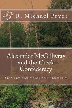 portada Alexander McGillivray and the Creek Confederacy: The Struggle for the Southern Backcountry