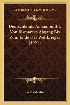 portada Deutschlands Aussenpolitik Von Bismarcks Abgang Bis Zum Ende Des Weltkrieges (1921) (in German)