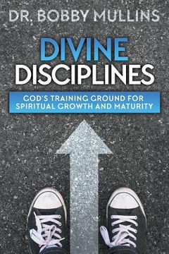 portada Divine Disciplines: God's Training Ground for Spiritual Growth and Maturity (en Inglés)