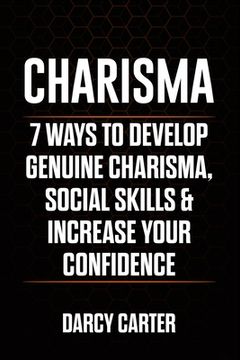 portada Charisma: 7 Ways To Develop Genuine Charisma, Social Skills & Increase Your Confidence (en Inglés)