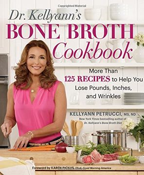 portada Dr. Kellyann's Bone Broth Cookbook: 125 Recipes to Help you Lose Pounds, Inches, and Wrinkles (in English)