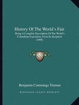 portada history of the world's fair: being a complete description of the world's columbian exposition, from its inception (1898) (en Inglés)