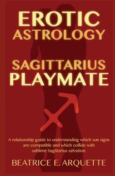 portada Erotic Astrology: Sagittarius Playmate: A relationship guide to understanding which sun signs are compatible and which collide with subl (en Inglés)
