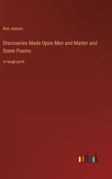 portada Discoveries Made Upon Men and Matter and Some Poems: in large print (en Inglés)