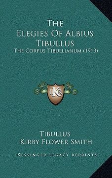 portada the elegies of albius tibullus: the corpus tibullianum (1913) (en Inglés)