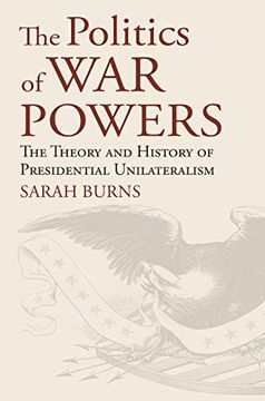 portada The Politics of war Powers: The Theory and History of Presidential Unilateralism (American Political Thought) (en Inglés)