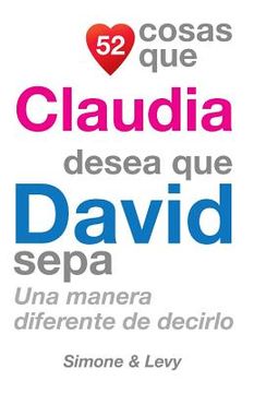 portada 52 Cosas Que Claudia Desea Que David Sepa: Una Manera Diferente de Decirlo