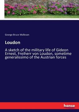 portada Loudon: A sketch of the military life of Gideon Ernest, Freiherr von Loudon, sometime generalissimo of the Austrian forces (en Inglés)