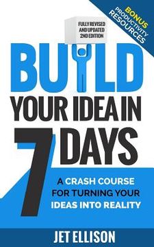 portada Build Your Idea in Seven Days: A Crash Course for Turning Your Ideas into Reality (in English)