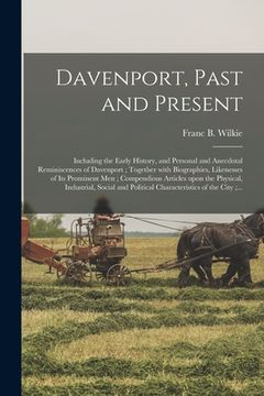 portada Davenport, Past and Present: Including the Early History, and Personal and Anecdotal Reminiscences of Davenport; Together With Biographies, Likenes (en Inglés)
