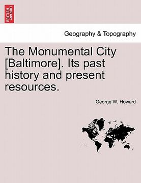 portada the monumental city [baltimore]. its past history and present resources. (en Inglés)