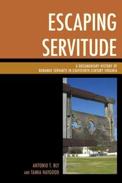portada Escaping Servitude: A Documentary History of Runaway Servants in Eighteenth-Century Virginia (in English)