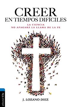 portada Creer en Tiempos Difíciles: La Ciencia no Apagará la Llama de la fe (in Spanish)