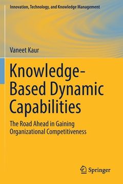 portada Knowledge-Based Dynamic Capabilities: The Road Ahead in Gaining Organizational Competitiveness (en Inglés)