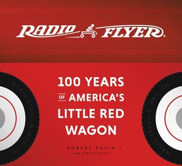 portada Radio Flyer: 100 Years of America's Little red Wagon 