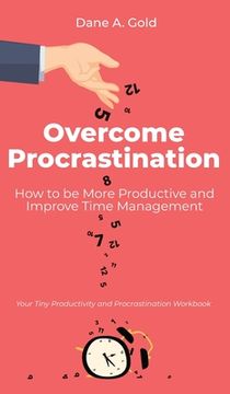portada Overcome Procrastination - How to be More Productive and Improve Time Management: Your Tiny Productivity and Procrastination Workbook (en Inglés)
