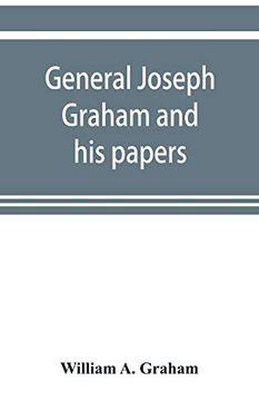 portada General Joseph Graham and his Papers on North Carolina Revolutionary History; With Appendix: An Epitome of North Carolina's Military Services in the Revolutionary war and of the Laws Enacted for Raisi (en Inglés)