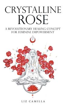 portada Crystalline Rose: A Revolutionary Healing Concept for Feminine Empowerment (en Inglés)